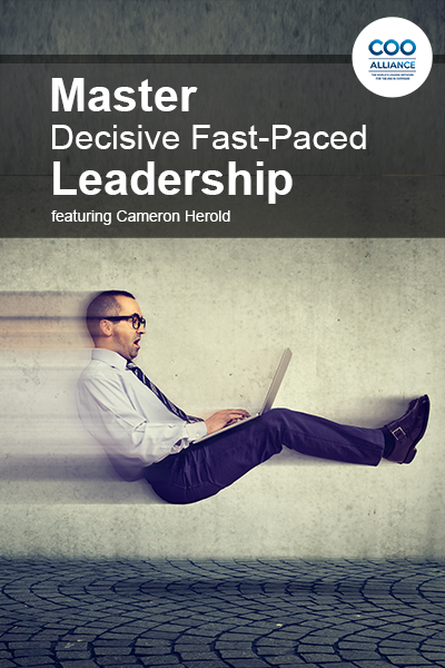Master Decisive Fast-Paced Leadership featuring Cameron Herold - Video Tools from the COO Alliance