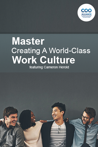 Master Creating A World-Class Work Culture featuring Cameron Herold - Video Tools from the COO Alliance
