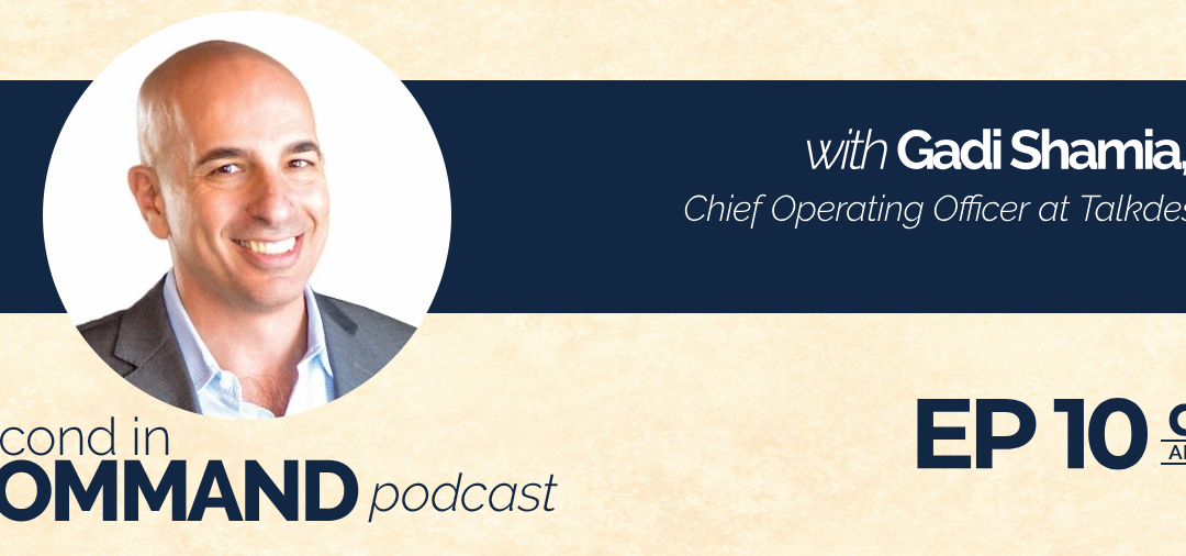 Ep. 10 – Staying in Sync with Your CEO and the Company’s Vision with Gadi Shamia