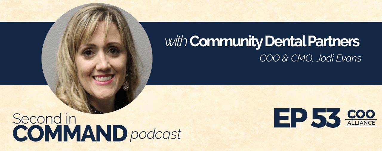 Ep. 53 – Setting Life Priorities And Saying Yes To Opportunities with Community Dental Partners COO & CMO, Jodi Evans