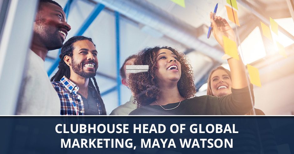 Ep.178 – Clubhouse Head of Global Marketing, Maya Watson