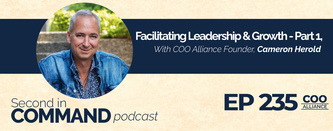 Ep. 235 – Facilitating Leadership & Growth – Part 1 With Cameron Herold
