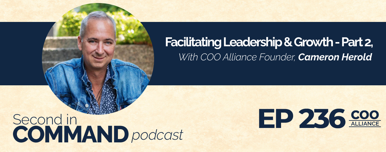 Ep. 236 – Facilitating Leadership & Growth – Part 2 With Cameron Herold