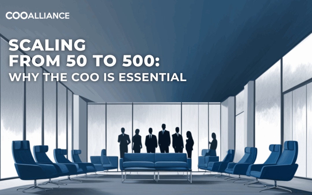 Scaling from 50 to 500 Employees: Why the COO Role Becomes Critical